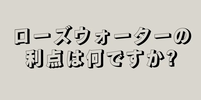 ローズウォーターの利点は何ですか?