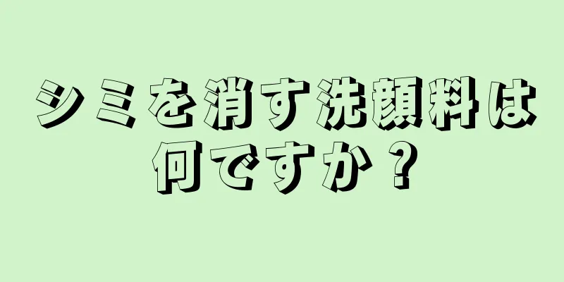 シミを消す洗顔料は何ですか？