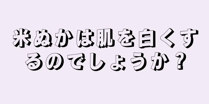 米ぬかは肌を白くするのでしょうか？