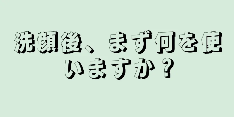 洗顔後、まず何を使いますか？