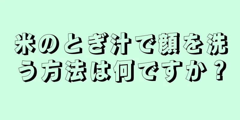 米のとぎ汁で顔を洗う方法は何ですか？