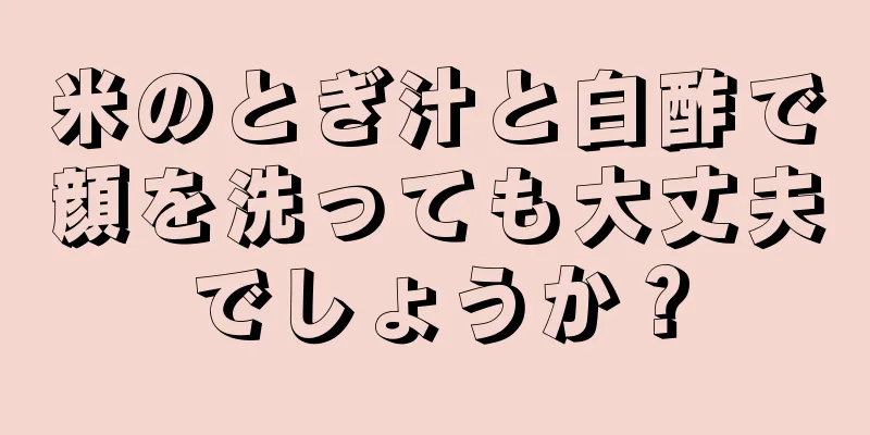 米のとぎ汁と白酢で顔を洗っても大丈夫でしょうか？