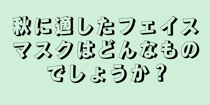 秋に適したフェイスマスクはどんなものでしょうか？