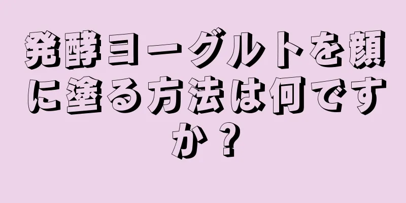 発酵ヨーグルトを顔に塗る方法は何ですか？