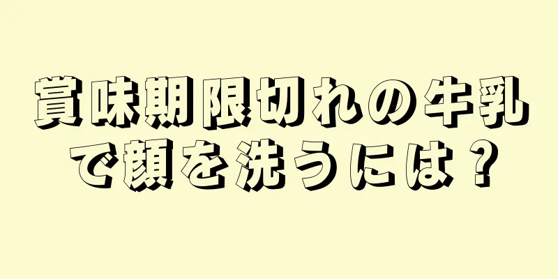 賞味期限切れの牛乳で顔を洗うには？