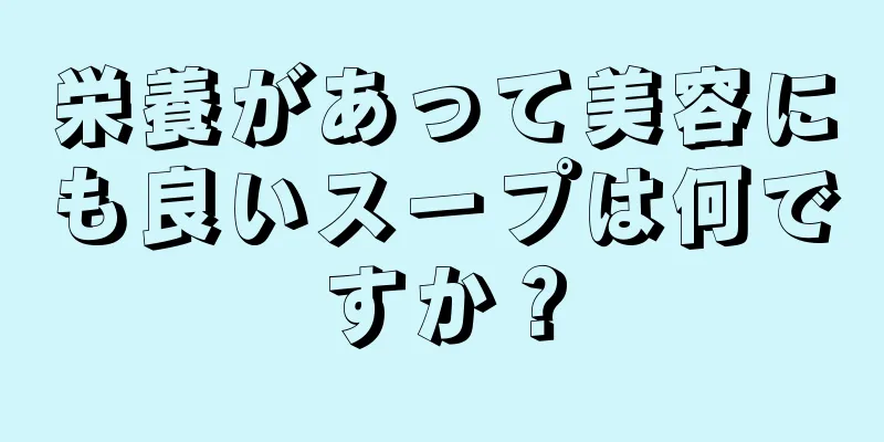 栄養があって美容にも良いスープは何ですか？