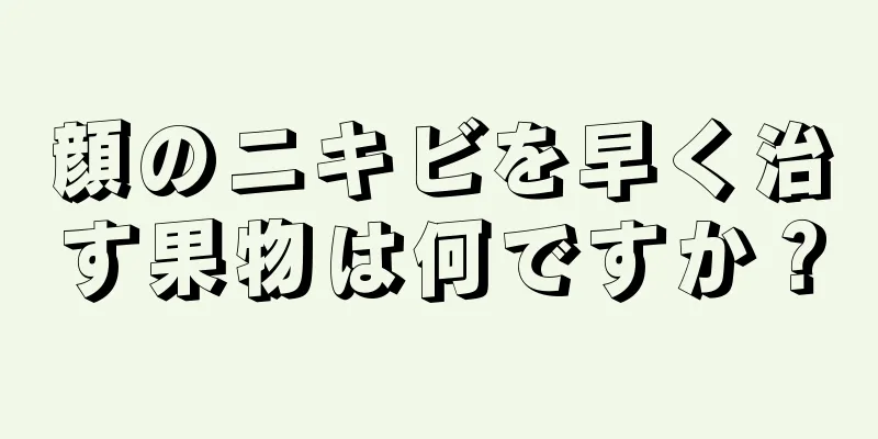 顔のニキビを早く治す果物は何ですか？