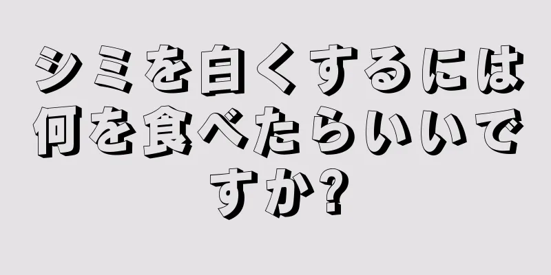 シミを白くするには何を食べたらいいですか?