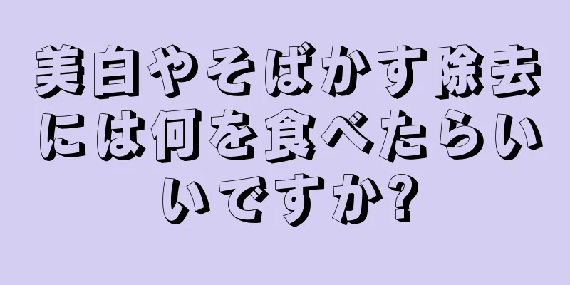 美白やそばかす除去には何を食べたらいいですか?