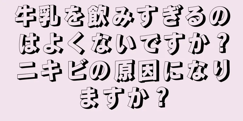 牛乳を飲みすぎるのはよくないですか？ニキビの原因になりますか？