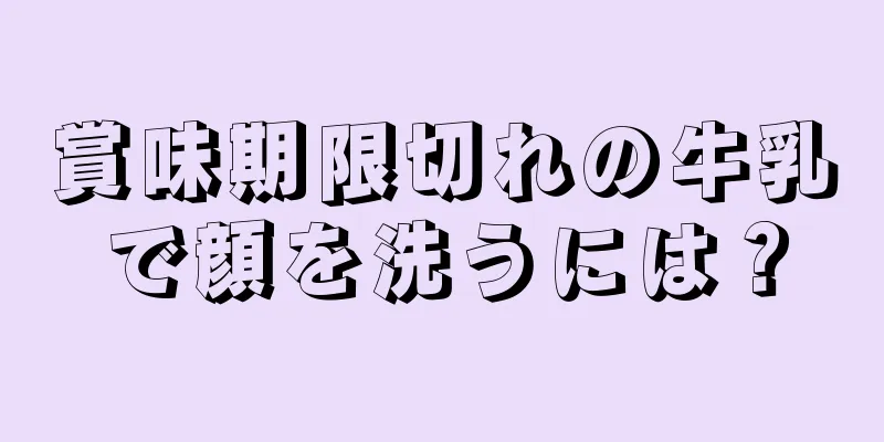 賞味期限切れの牛乳で顔を洗うには？