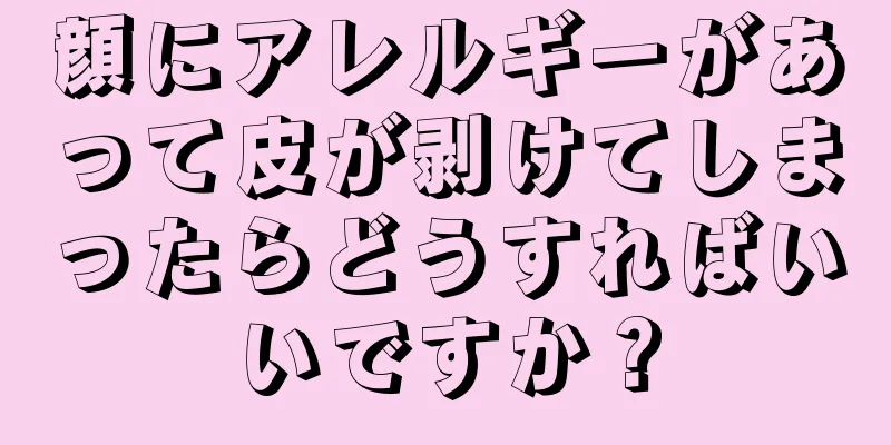 顔にアレルギーがあって皮が剥けてしまったらどうすればいいですか？