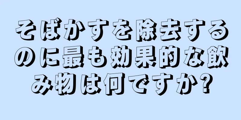 そばかすを除去するのに最も効果的な飲み物は何ですか?