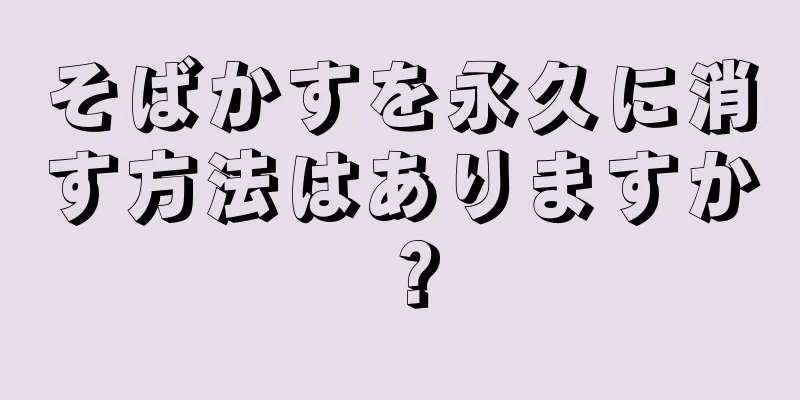 そばかすを永久に消す方法はありますか？