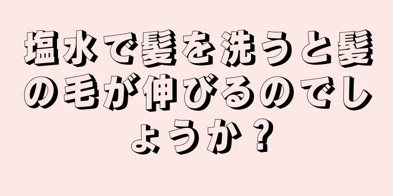 塩水で髪を洗うと髪の毛が伸びるのでしょうか？