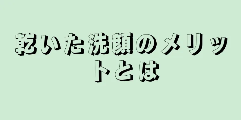 乾いた洗顔のメリットとは