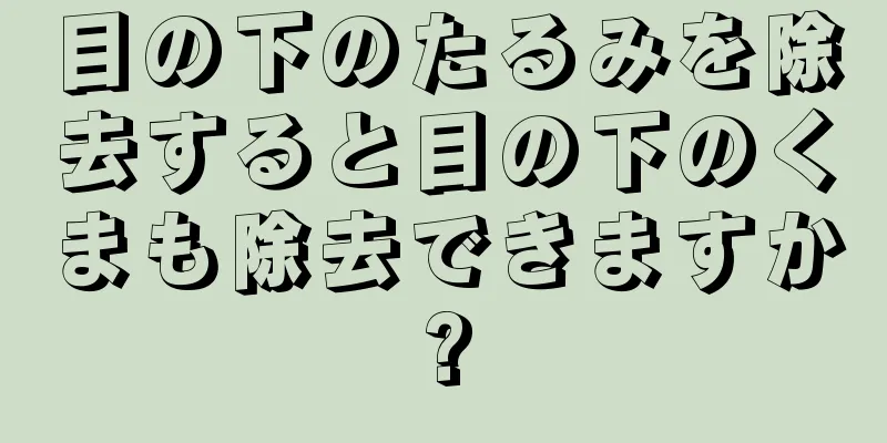 目の下のたるみを除去すると目の下のくまも除去できますか?