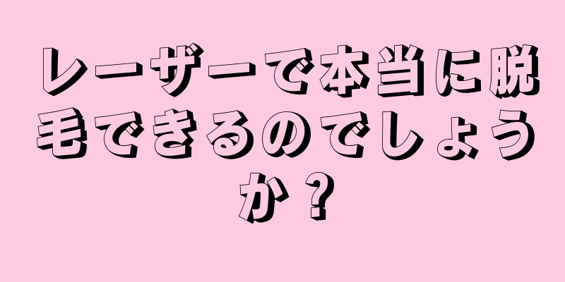 レーザーで本当に脱毛できるのでしょうか？