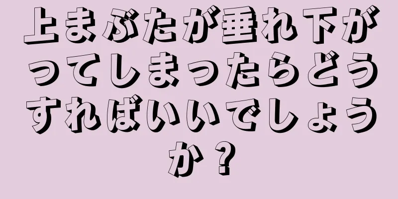 上まぶたが垂れ下がってしまったらどうすればいいでしょうか？