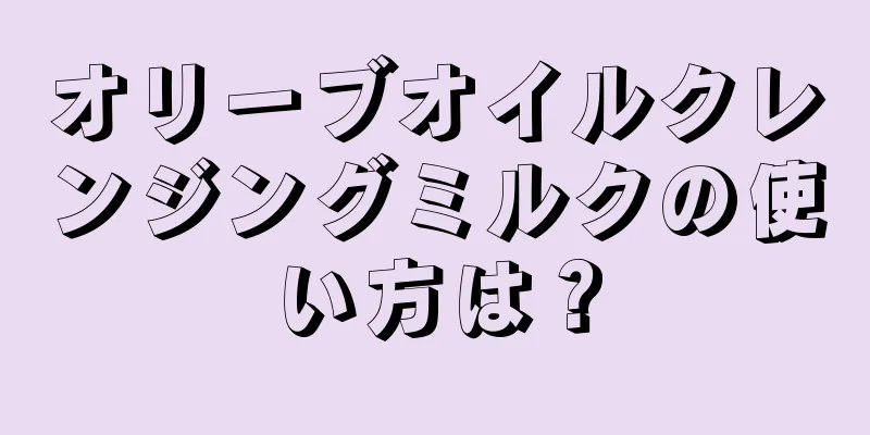 オリーブオイルクレンジングミルクの使い方は？