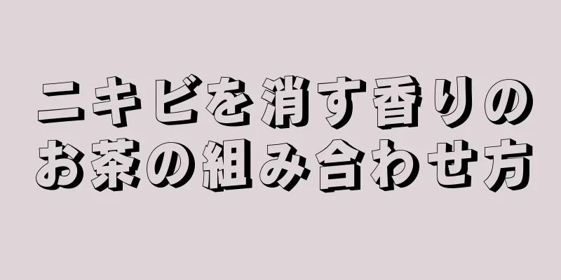ニキビを消す香りのお茶の組み合わせ方