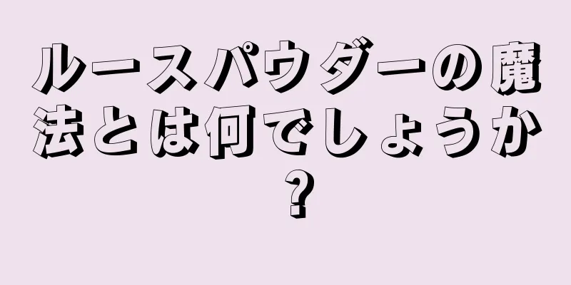 ルースパウダーの魔法とは何でしょうか？