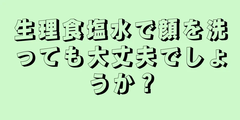 生理食塩水で顔を洗っても大丈夫でしょうか？