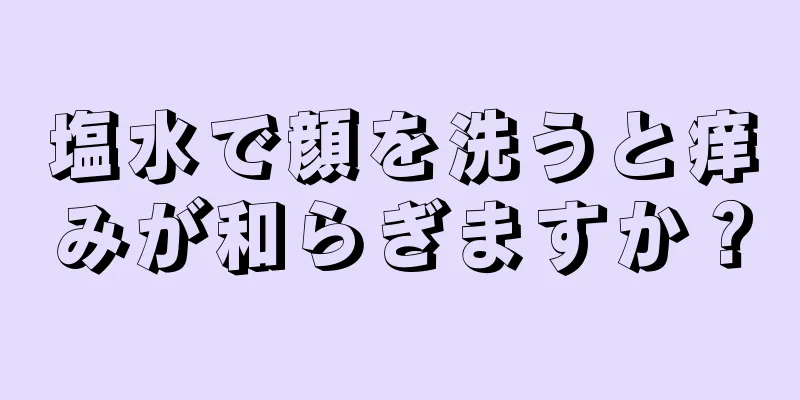 塩水で顔を洗うと痒みが和らぎますか？