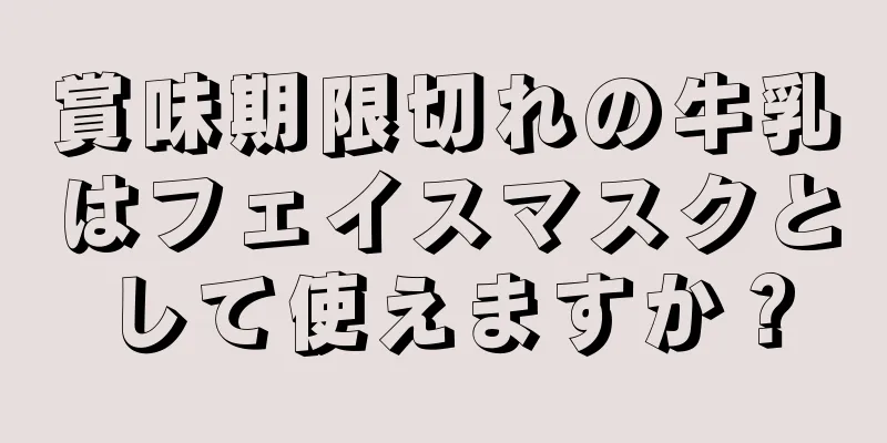 賞味期限切れの牛乳はフェイスマスクとして使えますか？