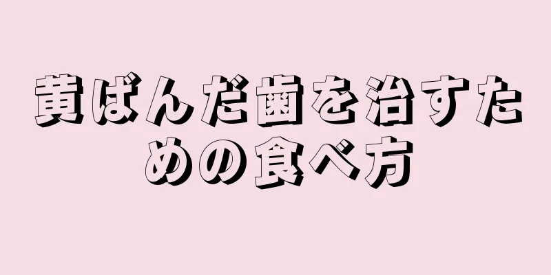 黄ばんだ歯を治すための食べ方