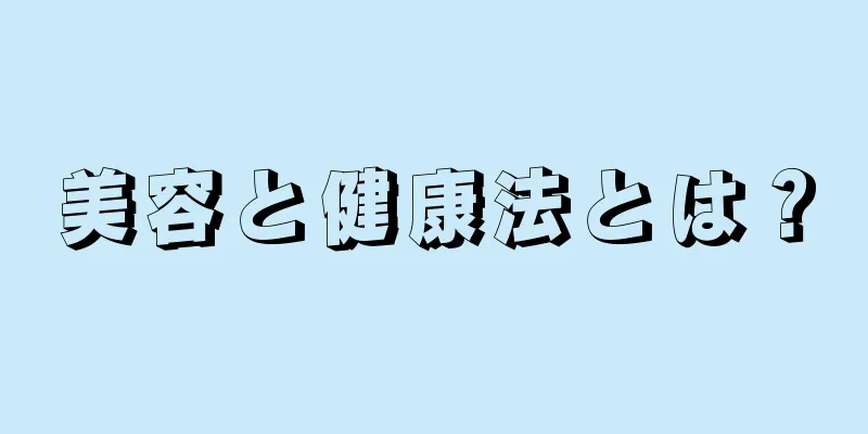 美容と健康法とは？
