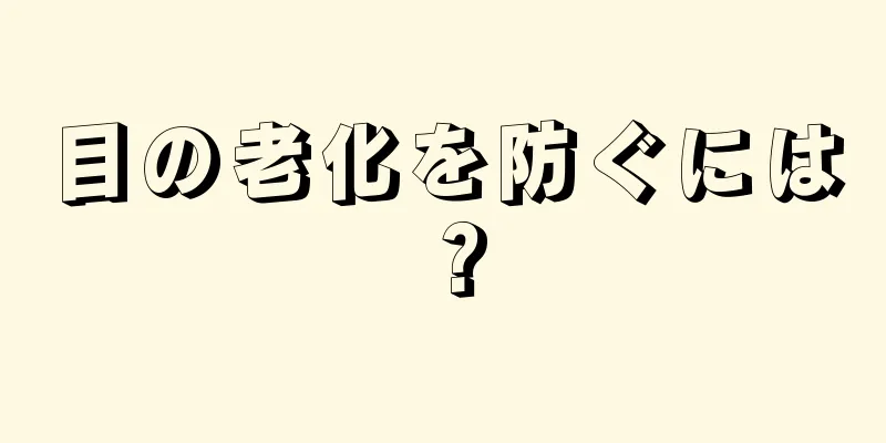 目の老化を防ぐには？
