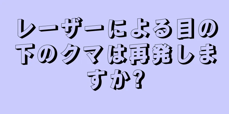 レーザーによる目の下のクマは再発しますか?