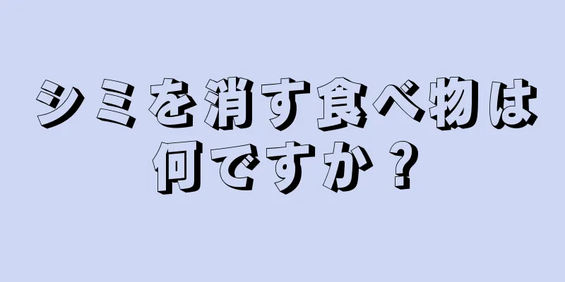 シミを消す食べ物は何ですか？