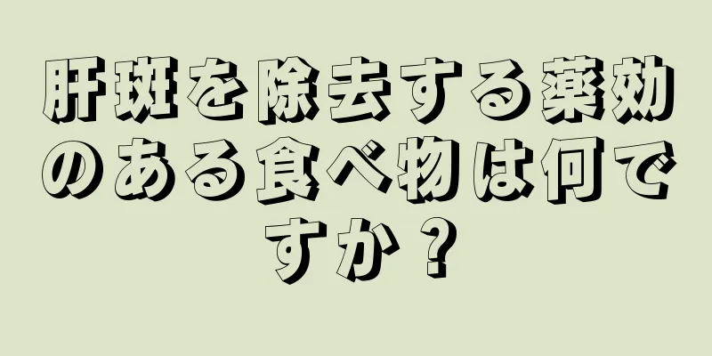 肝斑を除去する薬効のある食べ物は何ですか？