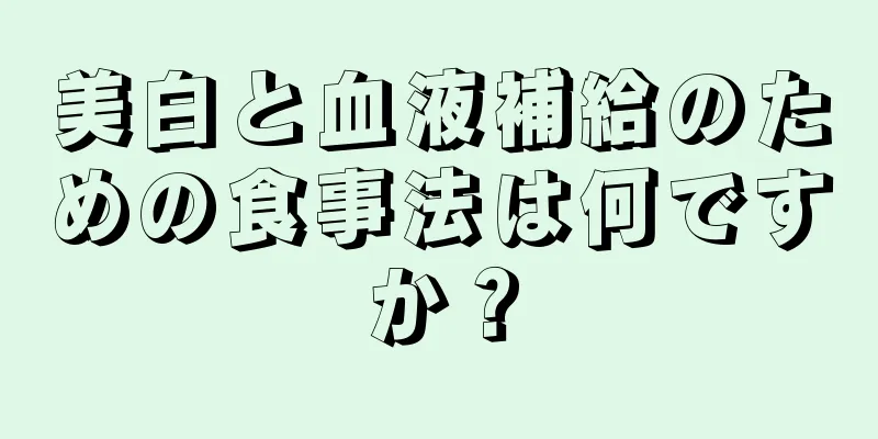 美白と血液補給のための食事法は何ですか？