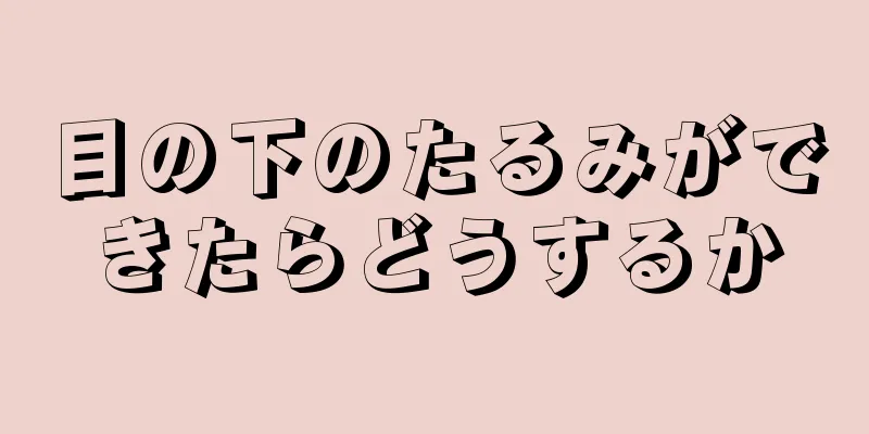 目の下のたるみができたらどうするか