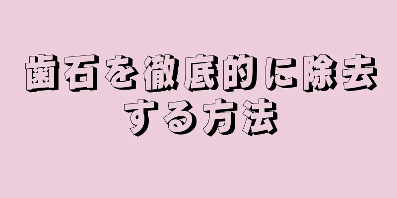 歯石を徹底的に除去する方法