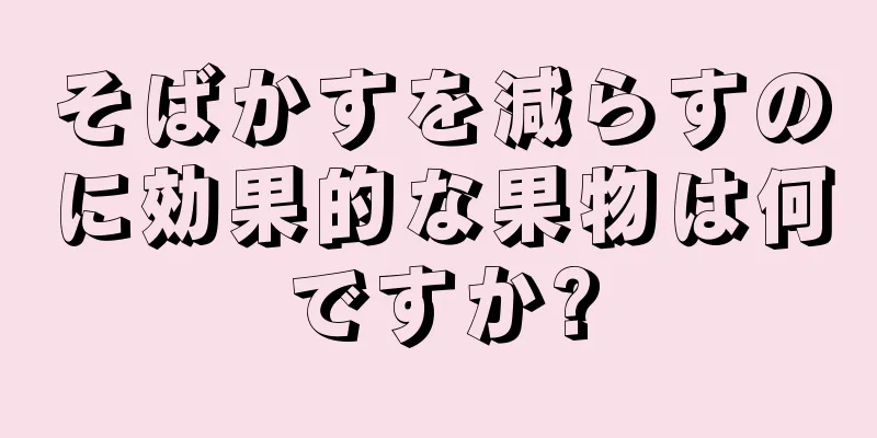 そばかすを減らすのに効果的な果物は何ですか?