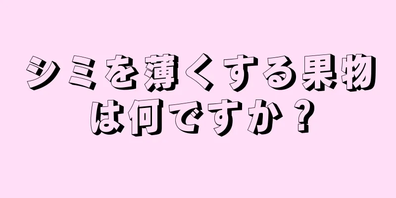 シミを薄くする果物は何ですか？