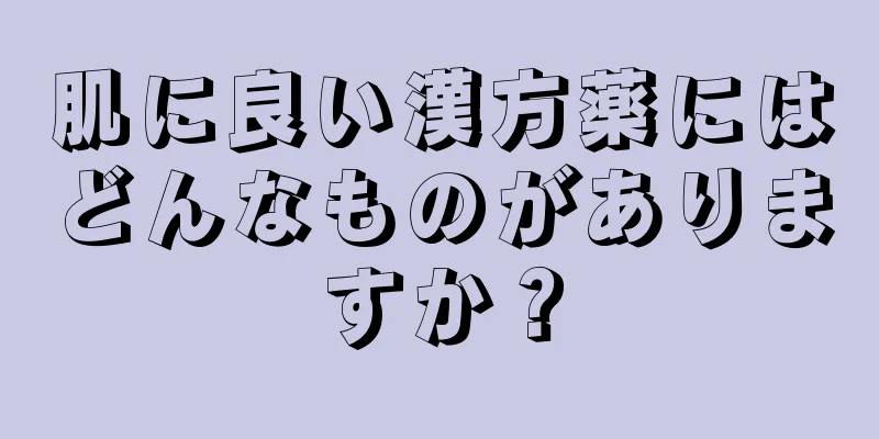 肌に良い漢方薬にはどんなものがありますか？