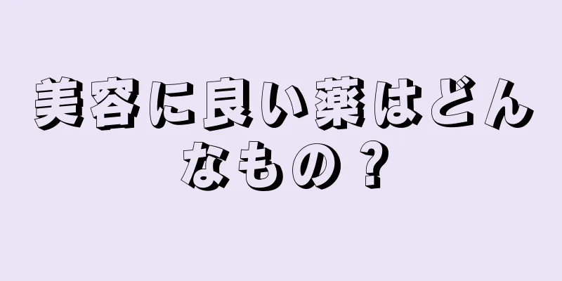 美容に良い薬はどんなもの？