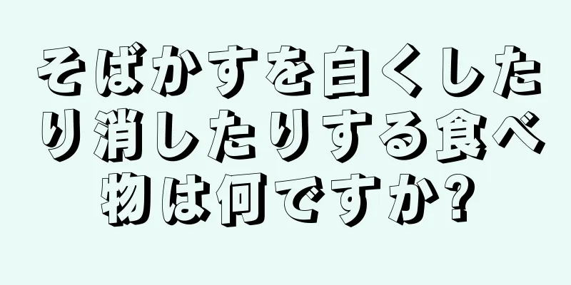 そばかすを白くしたり消したりする食べ物は何ですか?