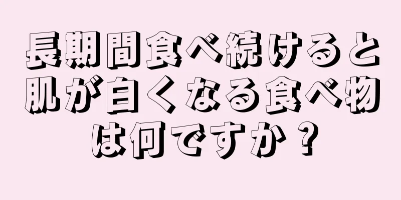 長期間食べ続けると肌が白くなる食べ物は何ですか？