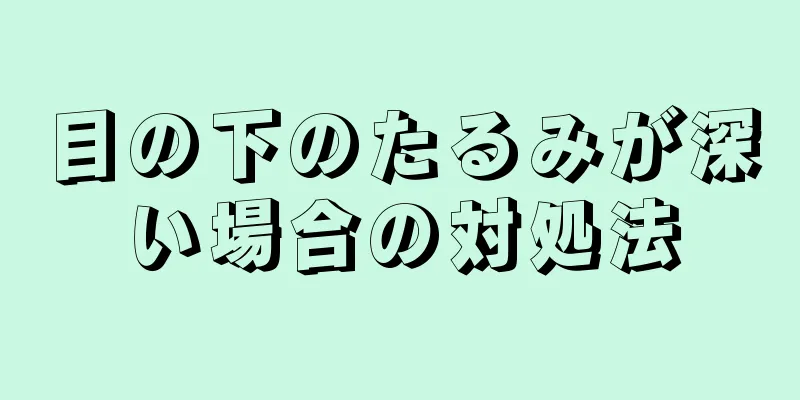 目の下のたるみが深い場合の対処法