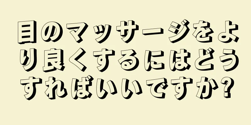目のマッサージをより良くするにはどうすればいいですか?