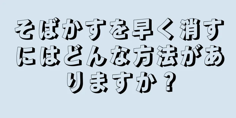 そばかすを早く消すにはどんな方法がありますか？