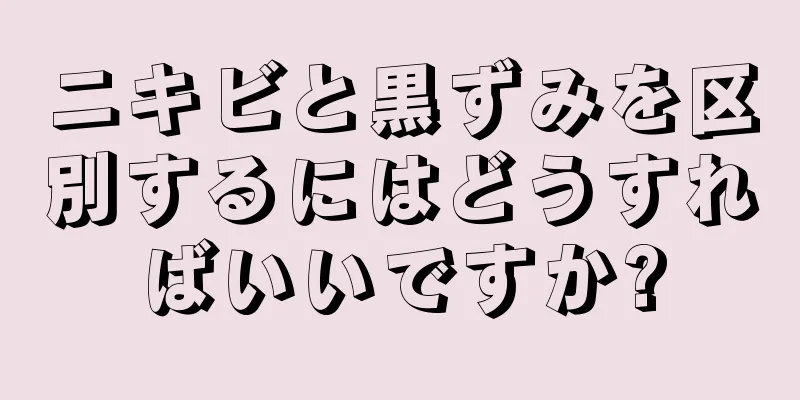 ニキビと黒ずみを区別するにはどうすればいいですか?