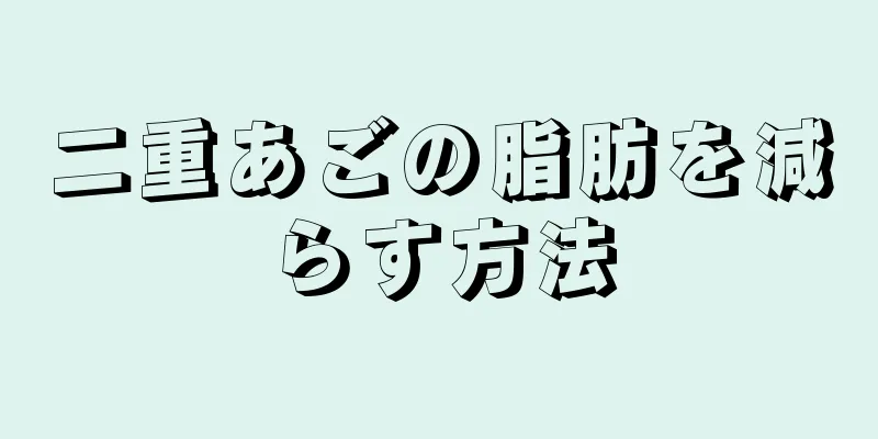 二重あごの脂肪を減らす方法