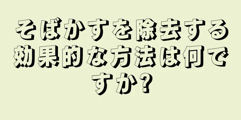 そばかすを除去する効果的な方法は何ですか?
